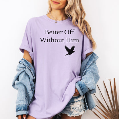 Orchid T-shirt with the bold black phrase "Better Off Without Him" printed in a clean serif font, featuring a simple silhouette of a flying black bird that symbolizes freedom and transformation beneath the text. 