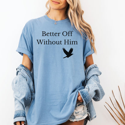 Washed Denim T-shirt with the bold black phrase "Better Off Without Him" printed in a clean serif font, featuring a simple silhouette of a flying black bird that symbolizes freedom and transformation beneath the text. 