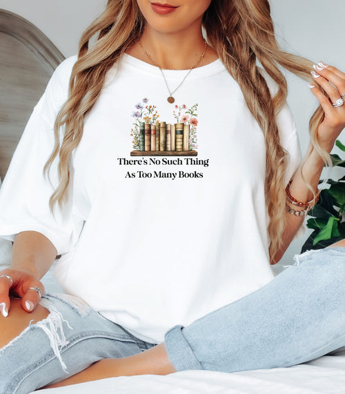 There’s No Such Thing as Too Many Books T-Shirt – Floral Book Lover Tee