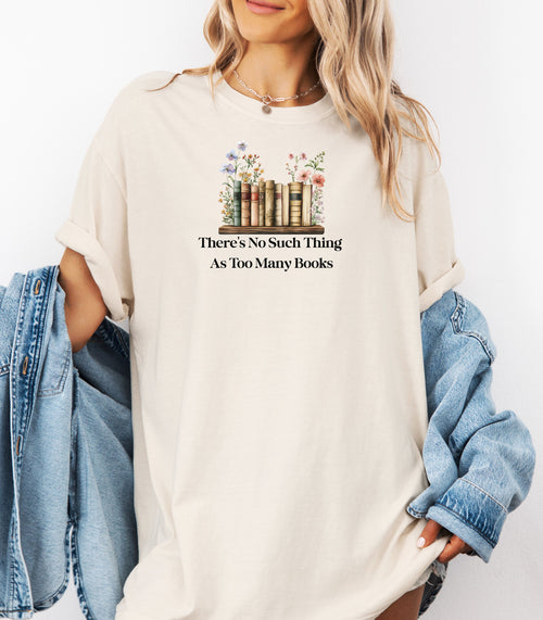 There’s No Such Thing as Too Many Books T-Shirt – Floral Book Lover Tee