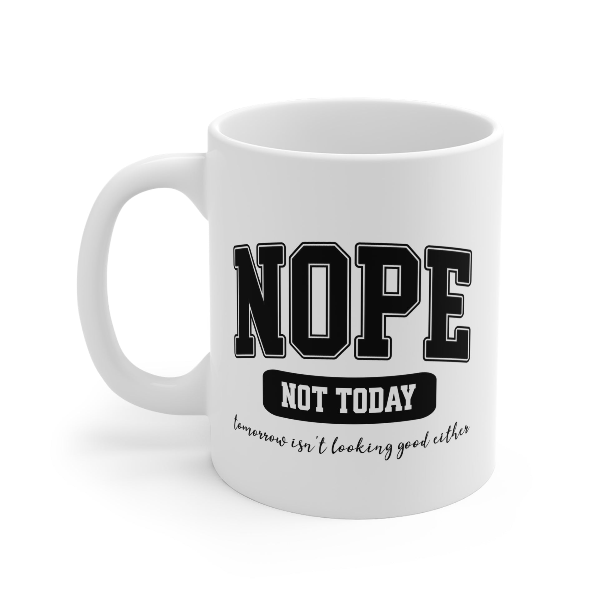 White ceramic mug with bold black collegiate text that reads “NOPE” and “NOT TODAY, tomorrow isn't looking good either” a humorous minimalist design for anyone in a not-today mood.