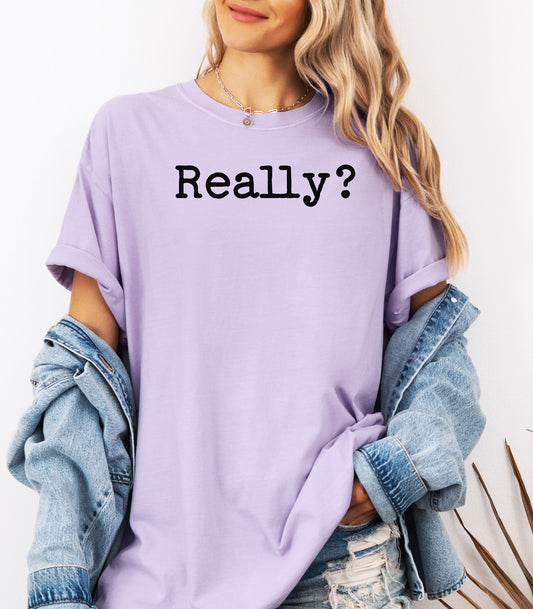 Really? T-shirt, Statement Tee, Sarcastic Typography