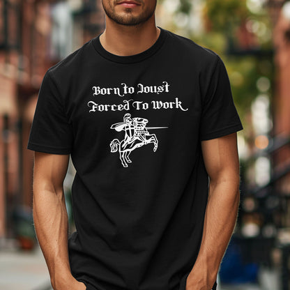 Born to Joust Forced to Work Tee, Renaissance Faire T-Shirt