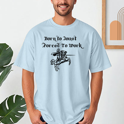 Born to Joust Forced to Work Tee, Renaissance Faire T-Shirt