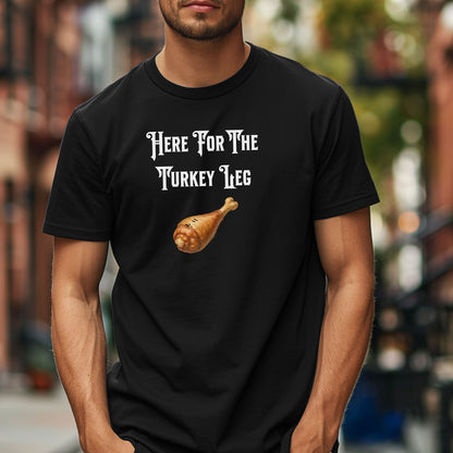 Here For The Turkey Leg Shirt,  Perfect for Renaissance Faires or Thanksgiving