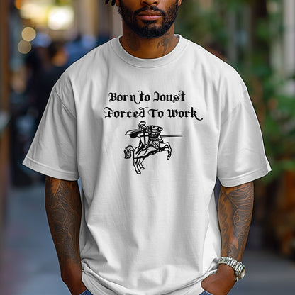 Born to Joust Forced to Work Tee, Renaissance Faire T-Shirt