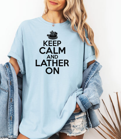 Keep Calm and Lather On T-Shirt, Fun Gift for Soap Makers & Artisans