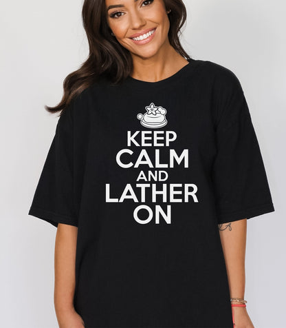 Keep Calm and Lather On T-Shirt, Fun Gift for Soap Makers & Artisans