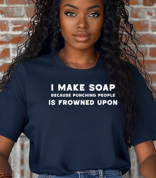 I Make Soap Because Punching People Is Frowned Upon T-Shirt,  Funny Soap Maker Gift