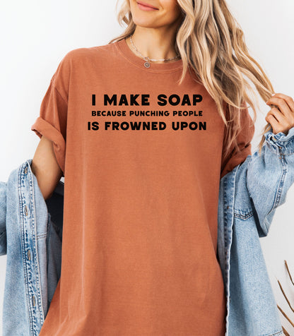 I Make Soap Because Punching People Is Frowned Upon T-Shirt,  Funny Soap Maker Gift