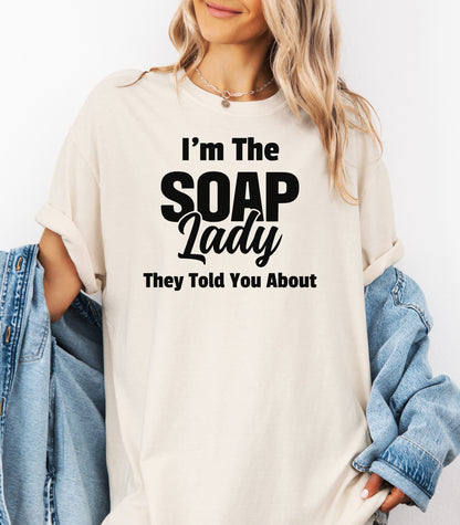 I’m The Soap Lady They Told You About T-Shirt, Fun Gift for Soap Makers