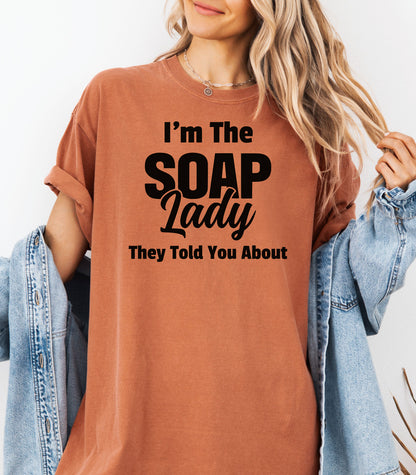 I’m The Soap Lady They Told You About T-Shirt, Fun Gift for Soap Makers