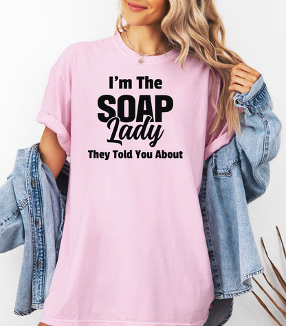 I’m The Soap Lady They Told You About T-Shirt, Fun Gift for Soap Makers