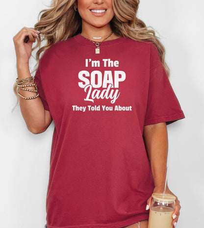 I’m The Soap Lady They Told You About T-Shirt, Fun Gift for Soap Makers