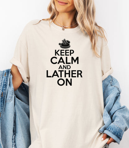 Keep Calm and Lather On T-Shirt, Fun Gift for Soap Makers & Artisans