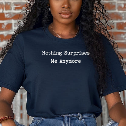 Nothing Surprises Me Anymore T-Shirt, Funny Dry Humor Tee