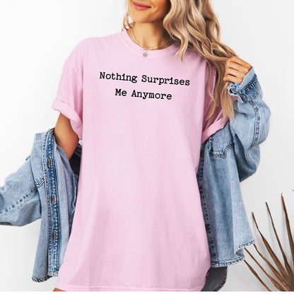 Nothing Surprises Me Anymore T-Shirt, Funny Dry Humor Tee
