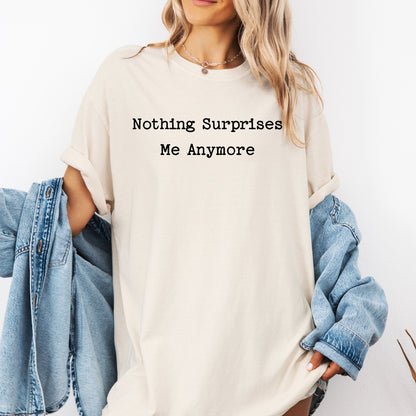 Nothing Surprises Me Anymore T-Shirt, Funny Dry Humor Tee