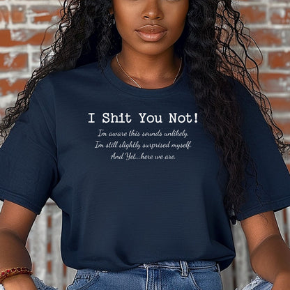 I Sh*t You Not T-Shirt, Funny Sarcastic Statement Tee