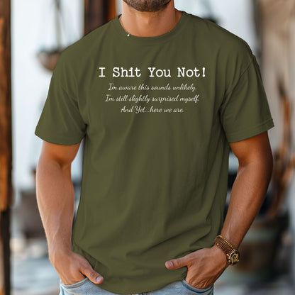 I Sh*t You Not T-Shirt, Funny Sarcastic Statement Tee