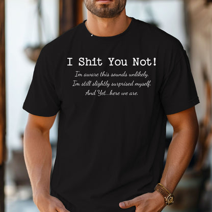I Sh*t You Not T-Shirt, Funny Sarcastic Statement Tee
