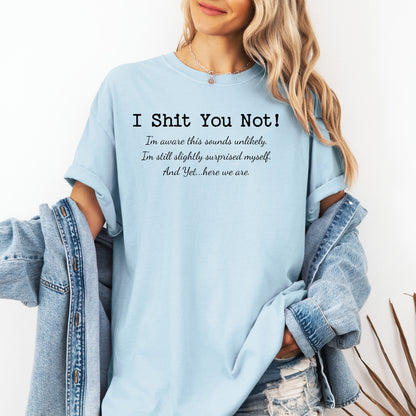 I Sh*t You Not T-Shirt, Funny Sarcastic Statement Tee