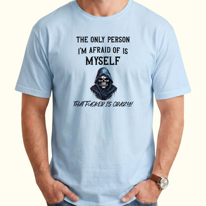The Only Person I'm Afraid of Is Myself T-Shirt, Funny Dark Humor Graphic Tee
