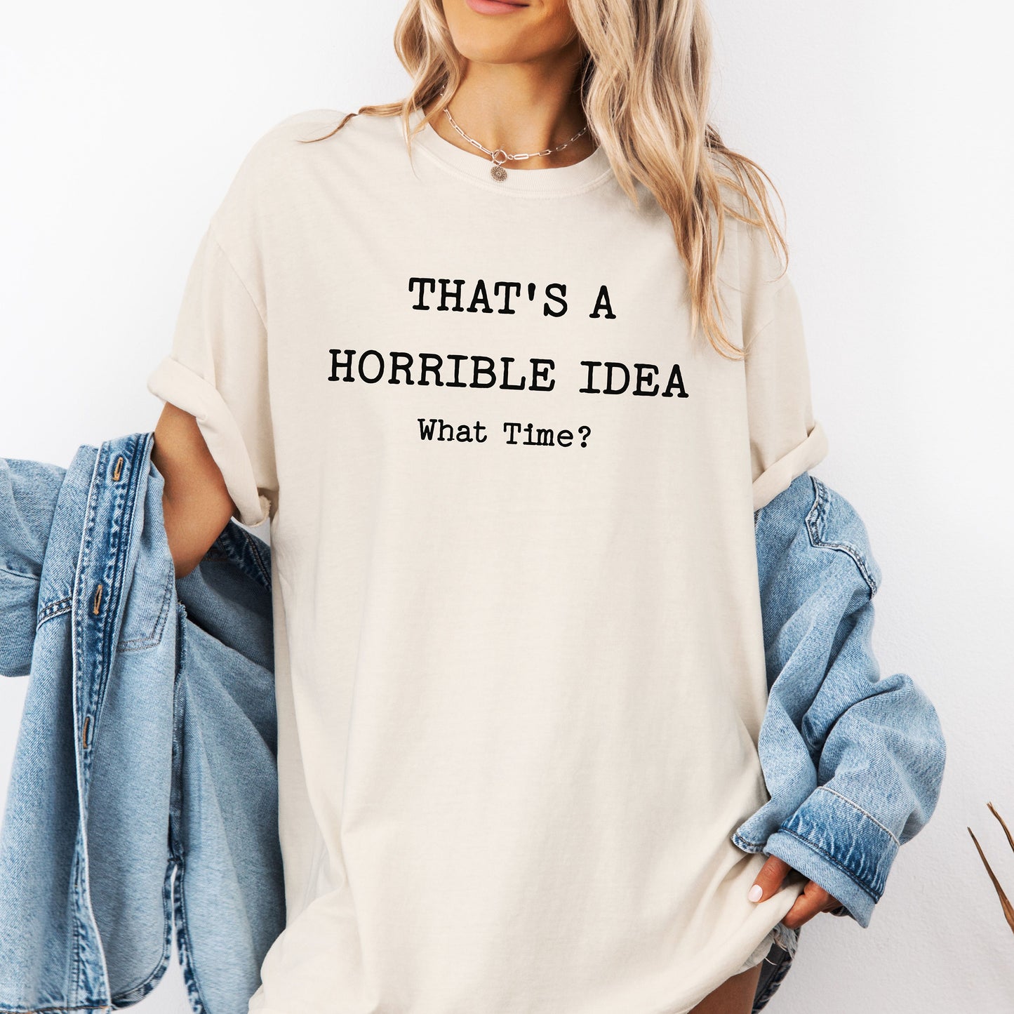 Thats a Horrible Idea What Time T-Shirt, Funny Sarcastic Tee, Statement Shirt