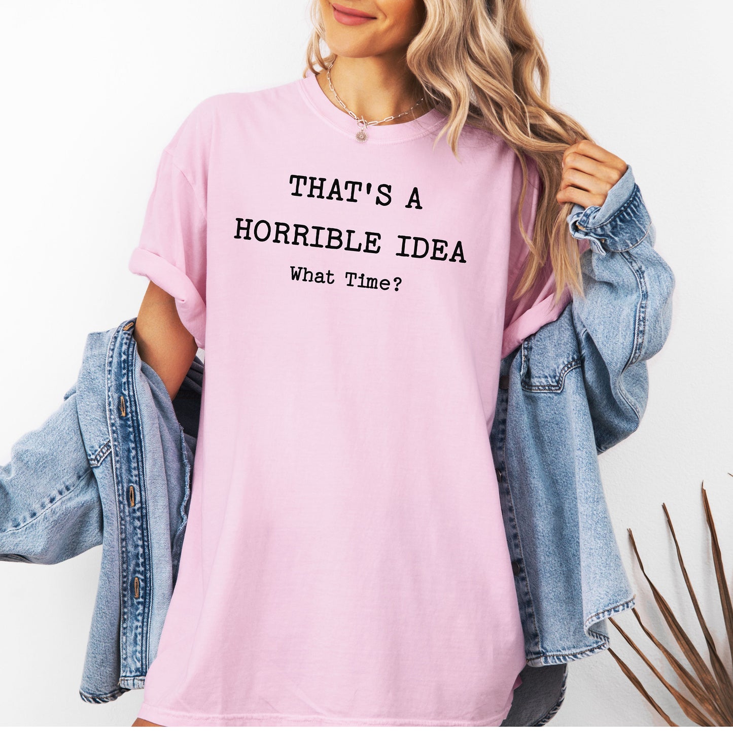 Thats a Horrible Idea What Time T-Shirt, Funny Sarcastic Tee, Statement Shirt