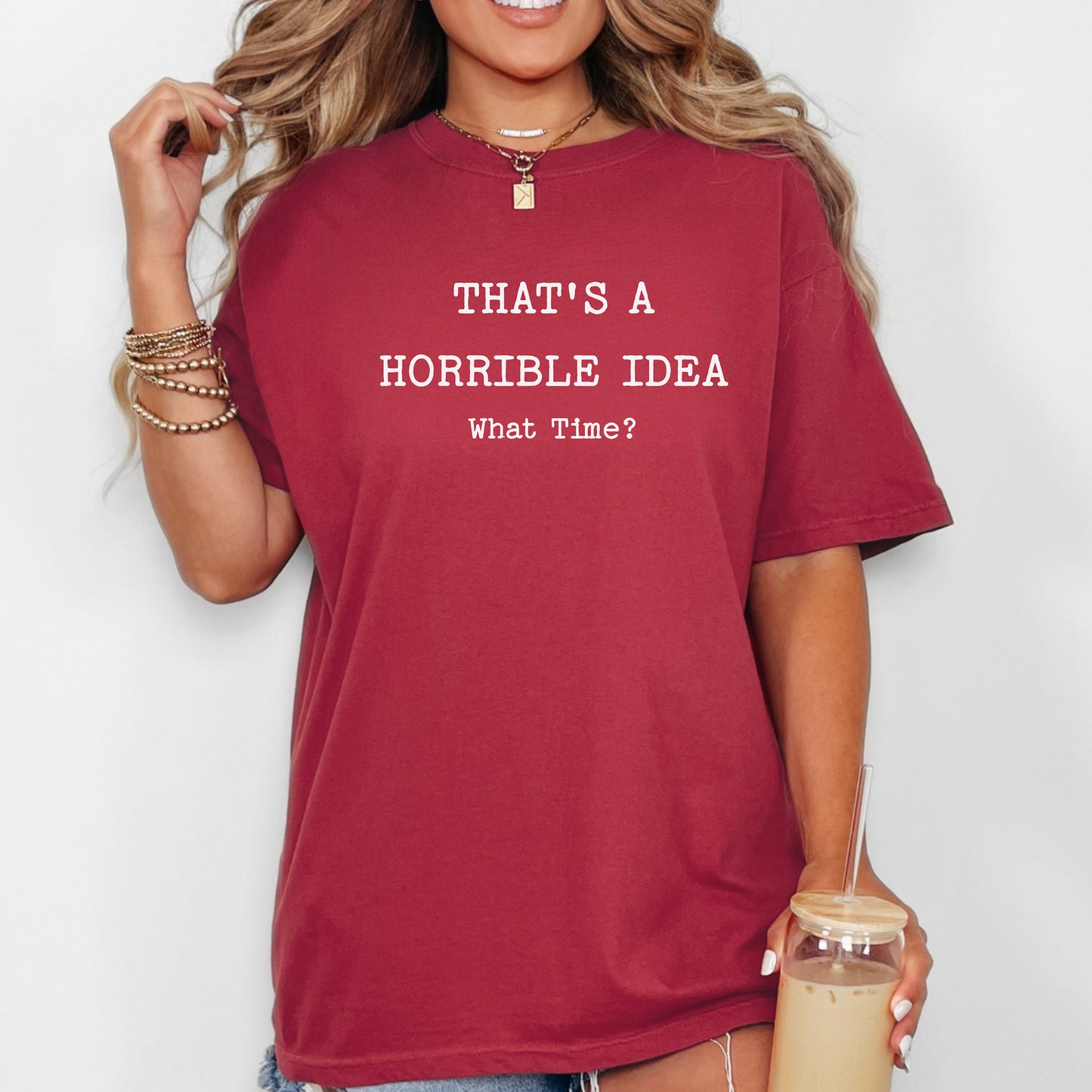 Thats a Horrible Idea What Time T-Shirt, Funny Sarcastic Tee, Statement Shirt