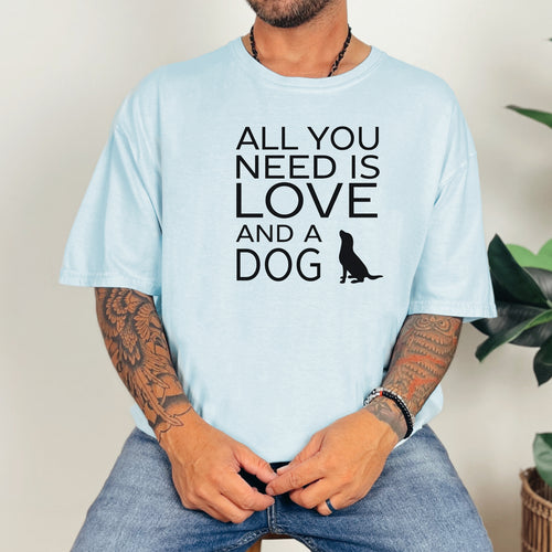 All You Need is Love and a Dog, Pet Lover Gift, Cute Dog Shirt, Dog Birthday Gift, Love for Dogs Tee