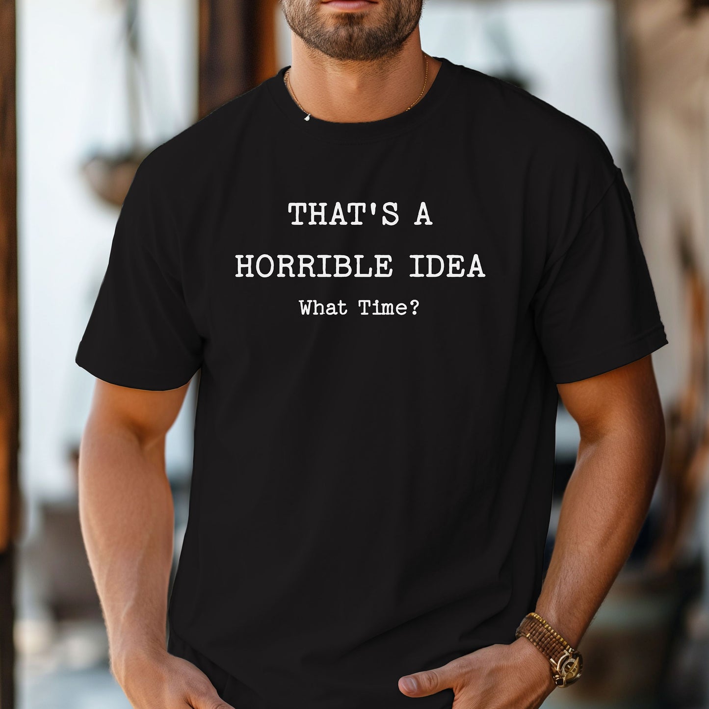Thats a Horrible Idea What Time T-Shirt, Funny Sarcastic Tee, Statement Shirt