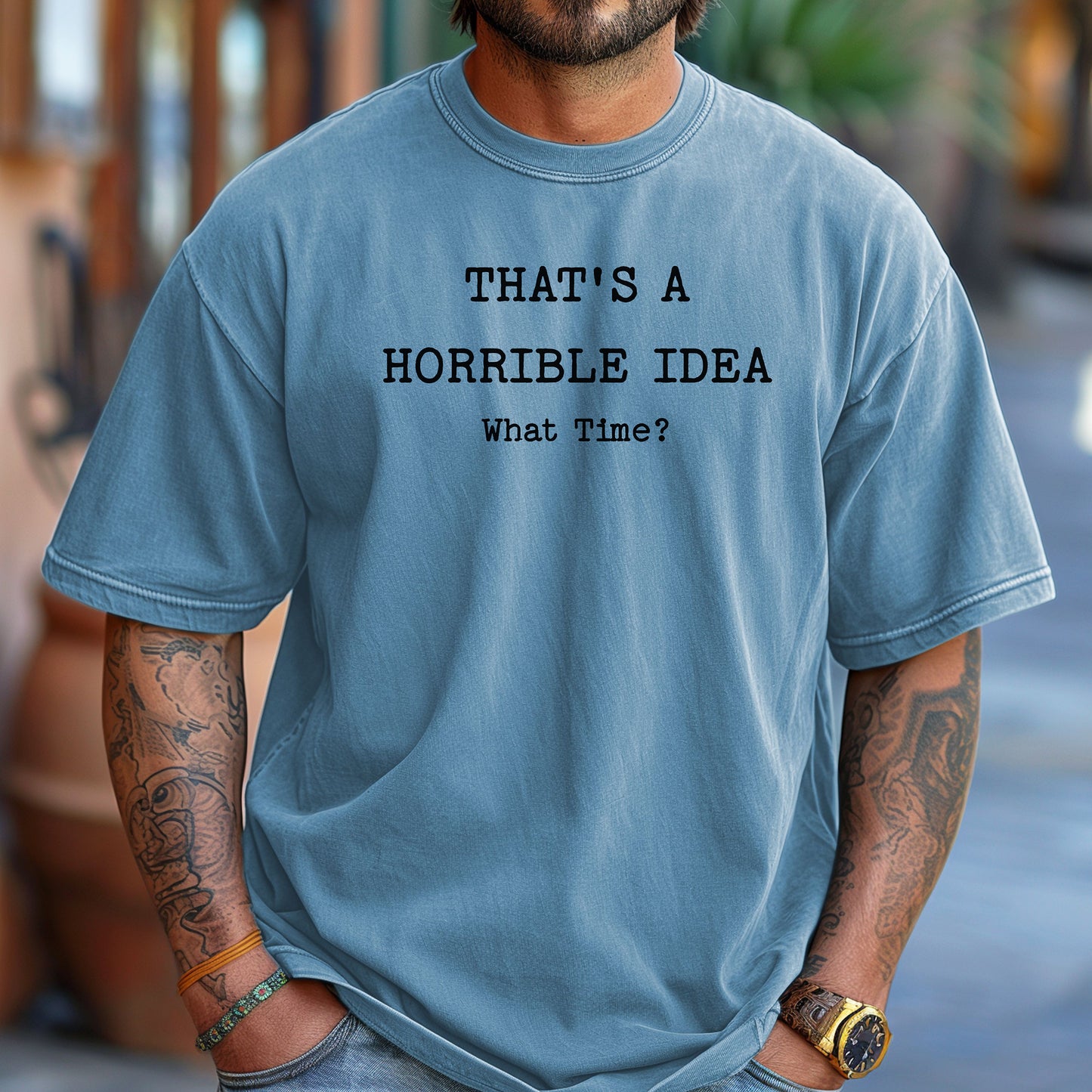 Thats a Horrible Idea What Time T-Shirt, Funny Sarcastic Tee, Statement Shirt