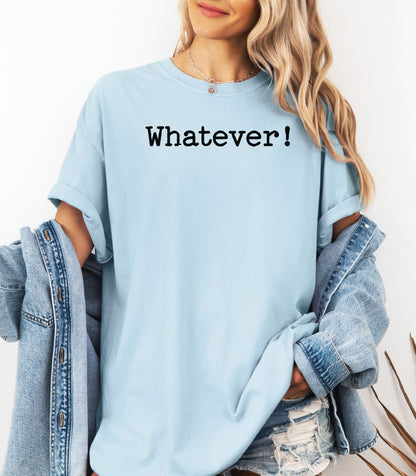 Whatever! T-Shirt, Statement Tee